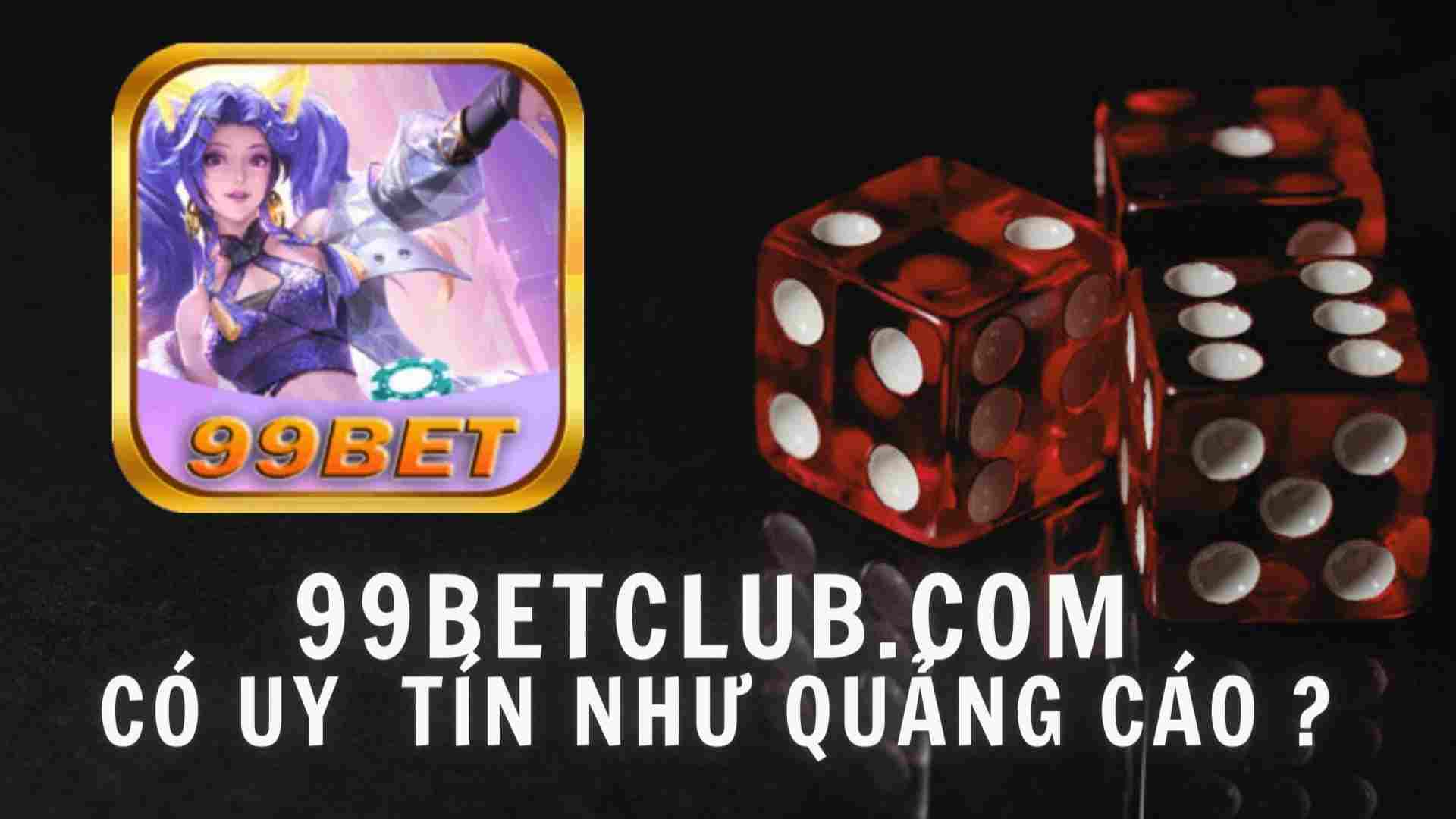 99betclub3.com-co-uy-tin-nhu-quang-cao-hay-khong.jpg